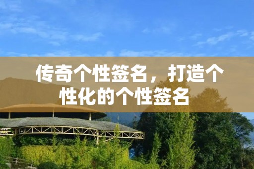  传奇个性签名，打造个性化的个性签名 
