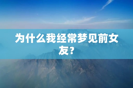 为什么我经常梦见前女友?