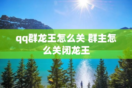 qq群龙王怎么关 群主怎么关闭龙王