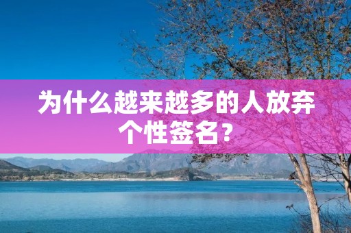 为什么越来越多的人放弃个性签名？