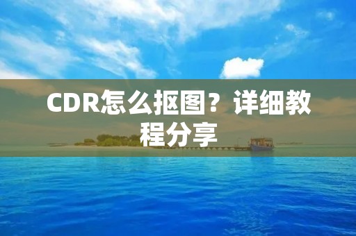 CDR怎么抠图?详细教程分享 CDR怎么抠图?详细教程分享
