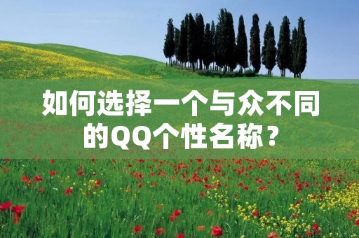 如何选择一个与众不同的QQ个性名称?