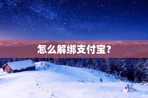 怎么解绑支付宝? 怎么解绑支付宝?