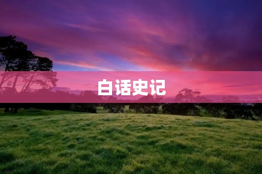 白话史记:了解中国古代历史的最佳途径 白话史记:了解中国古代历史的最佳途径