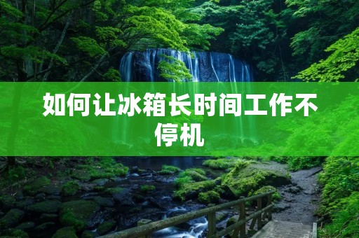 如何让冰箱长时间工作不停机
