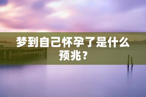 梦到自己怀孕了是什么预兆?