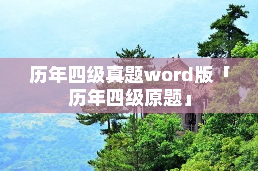 历年四级真题word版「历年四级原题」 历年四级真题word版「历年四级原题」