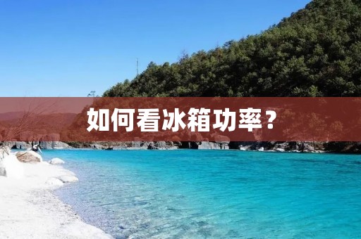 如何看冰箱功率?