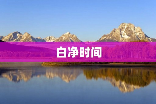 白净时间:让你的肌肤重获焕发 白净时间:让你的肌肤重获焕发