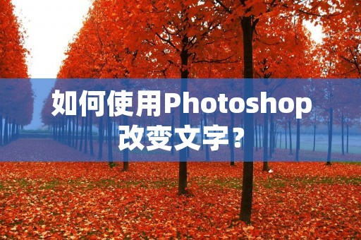 如何使用Photoshop改变文字？