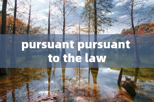 pursuant pursuant to the law