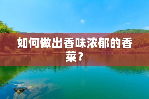 如何做出香味浓郁的香菜？
