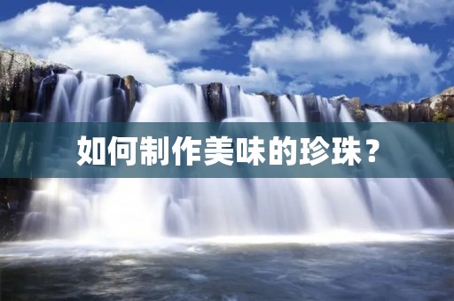 如何制作美味的珍珠? 如何制作美味的珍珠?