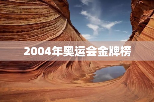 2004年奥运会金牌榜：中国奥运史上最成功的一届