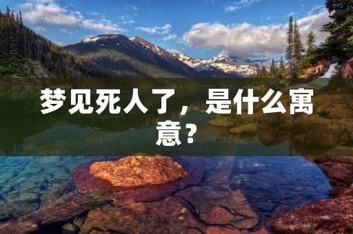 梦见死人了，是什么寓意？