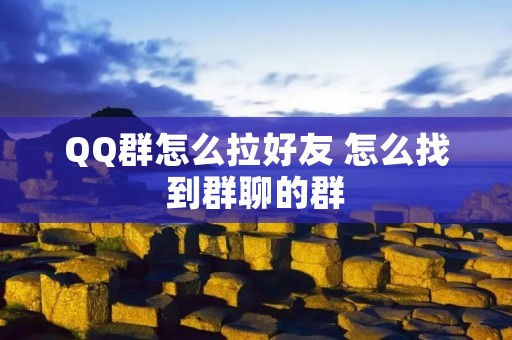QQ群怎么拉好友 怎么找到群聊的群