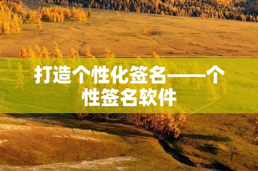 打造个性化签名——个性签名软件