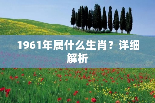 1961年属什么生肖?详细解析