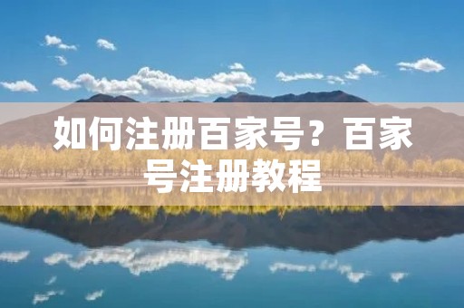 如何注册百家号？百家号注册教程