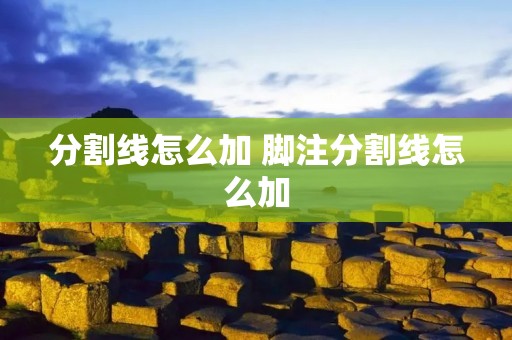 分割线怎么加 脚注分割线怎么加 分割线怎么加 脚注分割线怎么加