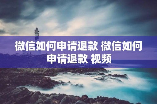 微信如何申请退款 微信如何申请退款 视频 微信如何申请退款 微信如何申请退款 视频