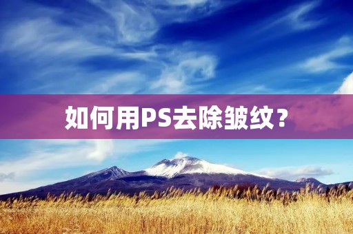 如何用PS去除皱纹? 如何用PS去除皱纹?