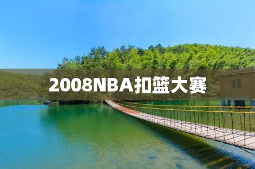 2008NBA扣篮大赛：华丽空中芭蕾