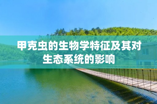 甲克虫的生物学特征及其对生态系统的影响 甲克虫的生物学特征及其对生态系统的影响