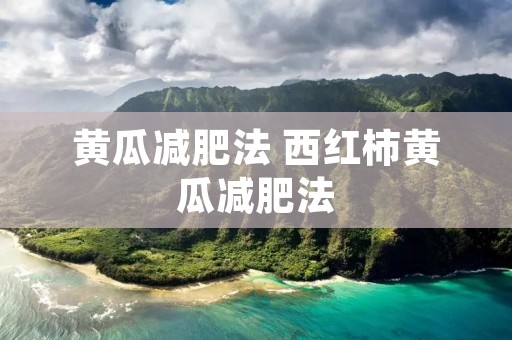 黄瓜减肥法 西红柿黄瓜减肥法