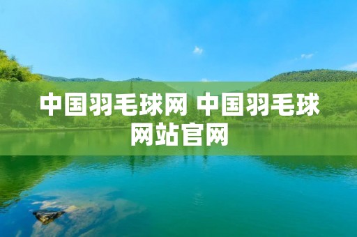 中国羽毛球网 中国羽毛球网站官网