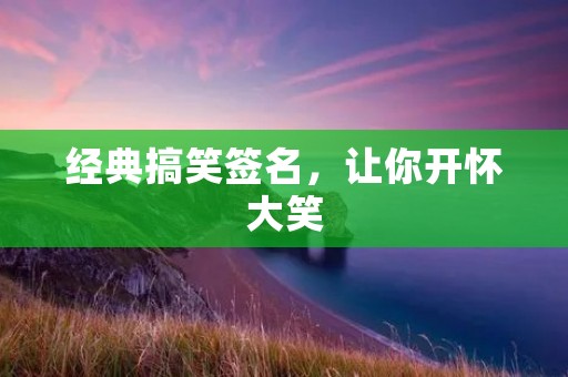 经典搞笑签名,让你开怀大笑 经典搞笑签名,让你开怀大笑