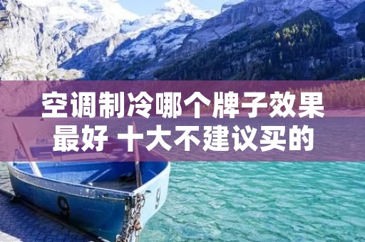 空调制冷哪个牌子效果最好 十大不建议买的空调品牌