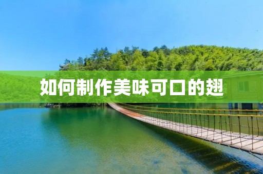 如何制作美味可口的翅 如何制作美味可口的翅