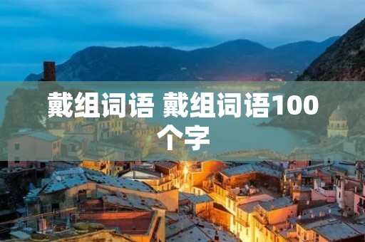 戴组词语 戴组词语100个字