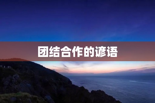 团结合作的谚语 团结合作的谚语