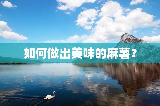 如何做出美味的麻薯? 如何做出美味的麻薯?
