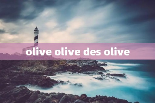olive olive des olive