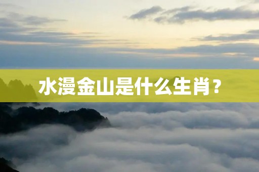 水漫金山是什么生肖?