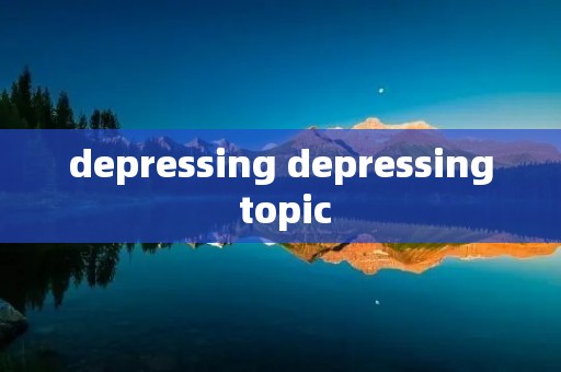 depressing depressing topic