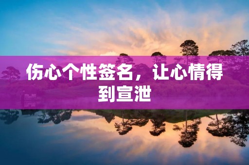 伤心个性签名，让心情得到宣泄