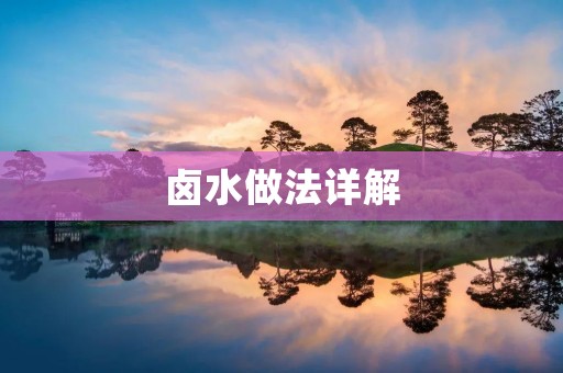 卤水做法详解：让你的美食更加美味！