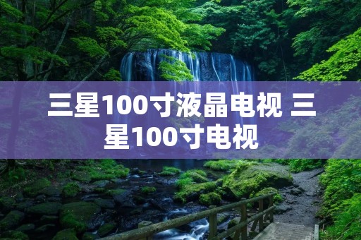 三星100寸液晶电视 三星100寸电视