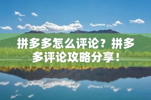 拼多多怎么评论？拼多多评论攻略分享！