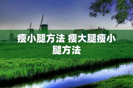 瘦小腿方法 瘦大腿瘦小腿方法 瘦小腿方法 瘦大腿瘦小腿方法