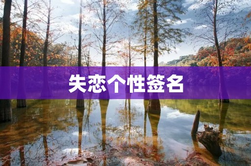 失恋个性签名：用文字诉说心酸
