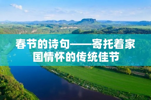 春节的诗句——寄托着家国情怀的传统佳节