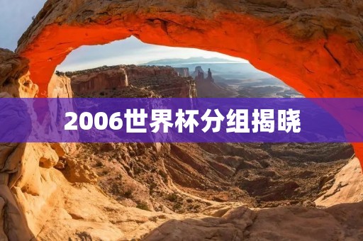 2006世界杯分组揭晓：世界强队云集