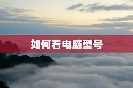 如何看电脑型号 如何看电脑型号