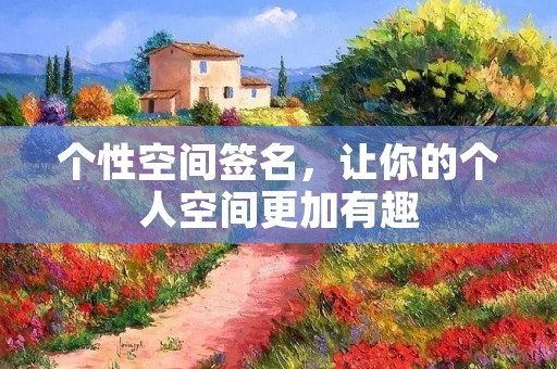 个性空间签名,让你的个人空间更加有趣