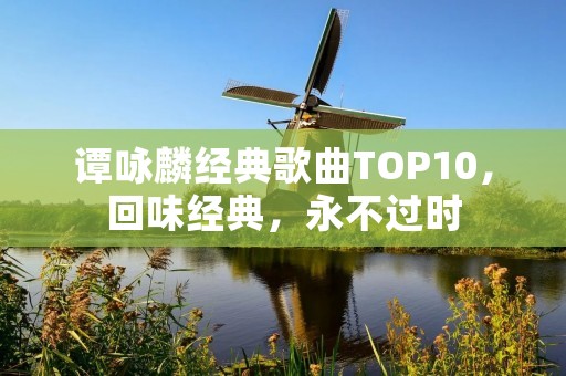 谭咏麟经典歌曲TOP10,回味经典,永不过时